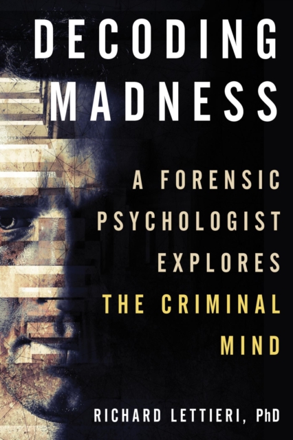 Decoding Madness : A Forensic Psychologist Explores the Criminal Mind, EPUB eBook