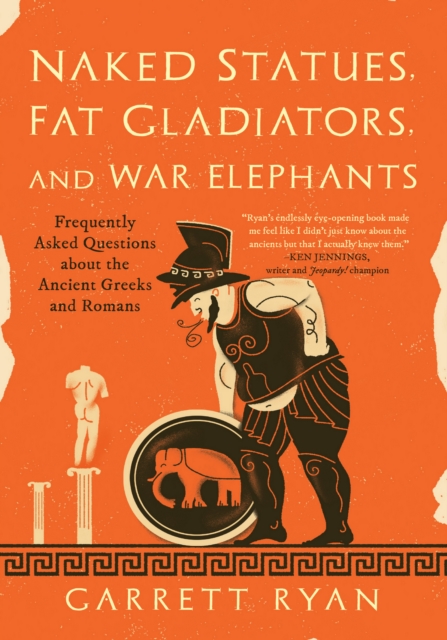 Naked Statues, Fat Gladiators, and War Elephants : Frequently Asked Questions about the Ancient Greeks and Romans, EPUB eBook