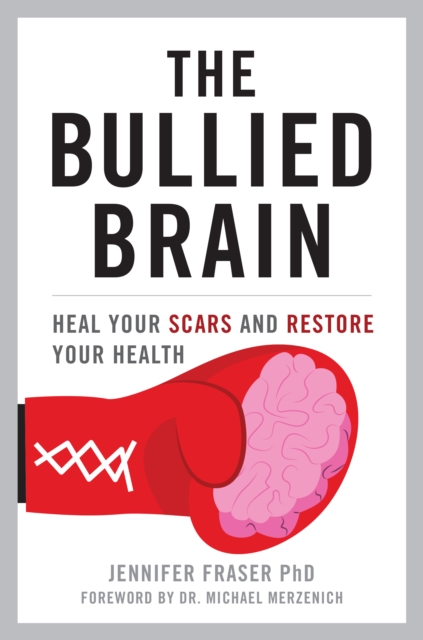 The Bullied Brain : Heal Your Scars and Restore Your Health, Hardback Book