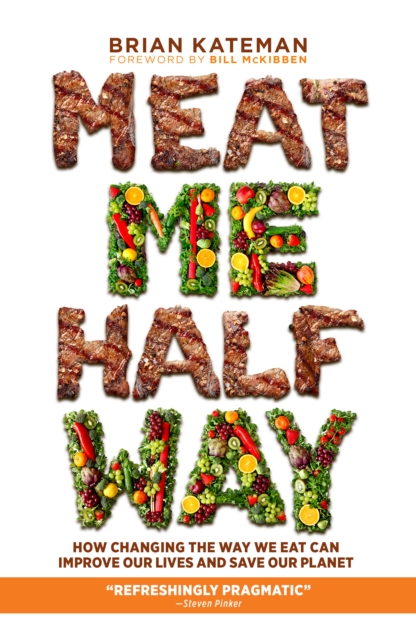 Meat Me Halfway : How Changing the Way We Eat Can Improve Our Lives and Save Our Planet, Hardback Book