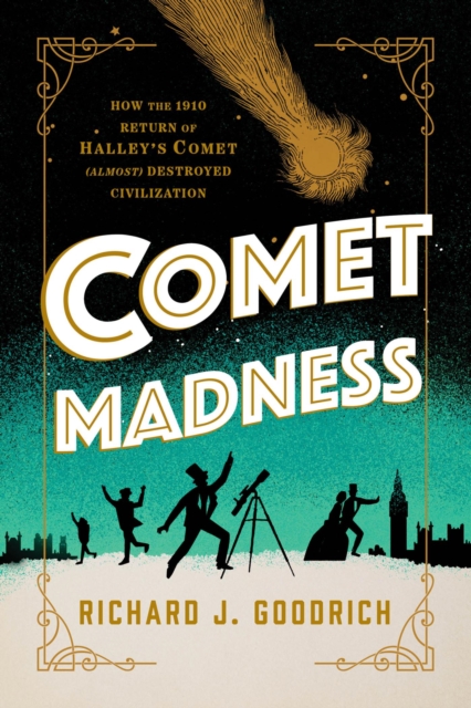 Comet Madness : How the 1910 Return of Halley's Comet (Almost) Destroyed Civilization, EPUB eBook