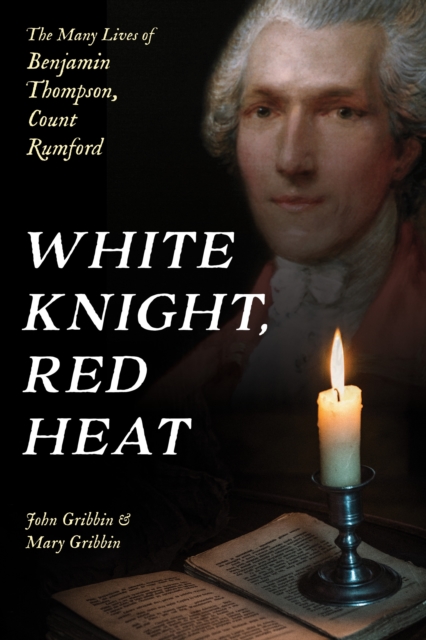 White Knight, Red Heat : The Many Lives of Benjamin Thompson, Count Rumford, Hardback Book