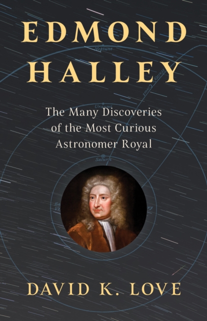Edmond Halley : The Many Discoveries of the Most Curious Astronomer Royal, Hardback Book