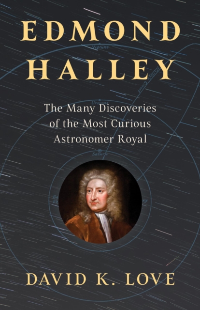 Edmond Halley : The Many Discoveries of the Most Curious Astronomer Royal, EPUB eBook