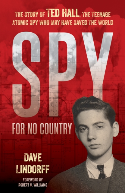 Spy for No Country : The Story of Ted Hall, the Teenage Atomic Spy Who May Have Saved the World, Hardback Book
