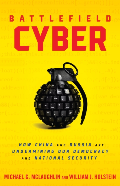 Battlefield Cyber : How China and Russia are Undermining Our Democracy and National Security, Hardback Book
