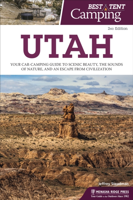 Best Tent Camping: Utah : Your Car-Camping Guide to Scenic Beauty, the Sounds of Nature, and an Escape from Civilization, Paperback / softback Book
