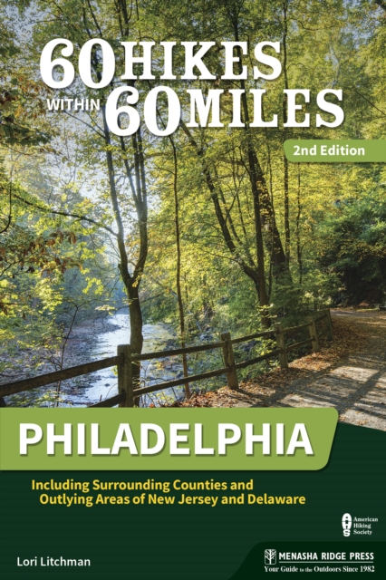 60 Hikes Within 60 Miles: Philadelphia : Including Surrounding Counties and Outlying Areas of New Jersey and Delaware, Hardback Book