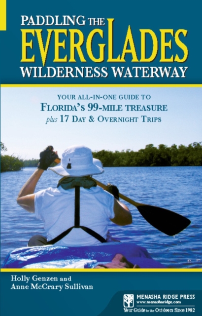 Paddling the Everglades Wilderness Waterway : Your All-in-One Guide to Florida's 99-Mile Treasure plus 17 Day and Overnight Trips, Hardback Book