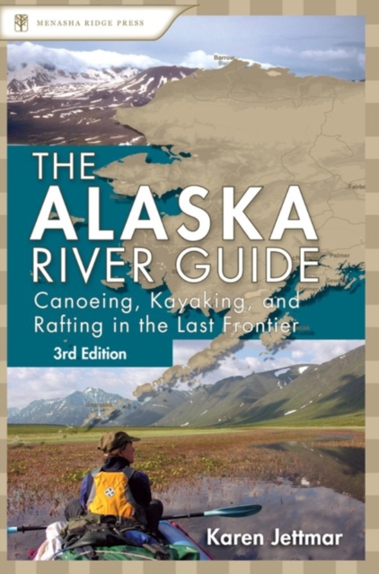 Alaska River Guide : Canoeing, Kayaking, and Rafting in the Last Frontier, Hardback Book