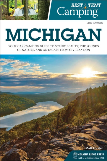 Best Tent Camping: Michigan : Your Car-Camping Guide to Scenic Beauty, the Sounds of Nature, and an Escape from Civilization, Hardback Book