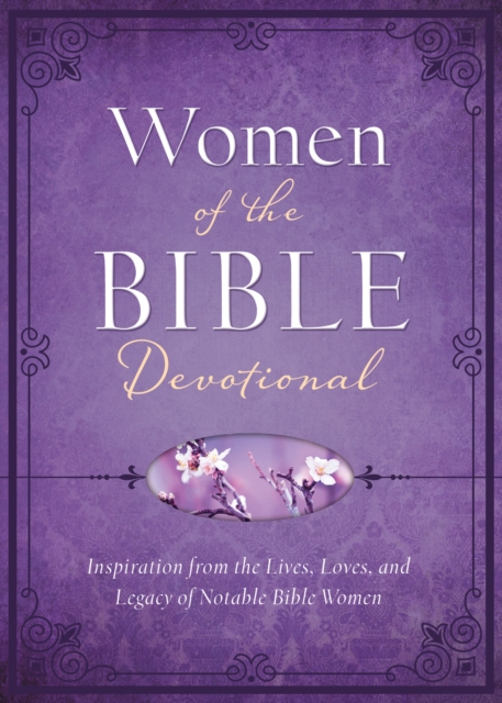 Women of the Bible Devotional : Inspiration from the Lives, Loves, and Legacy of Notable Bible Women, EPUB eBook