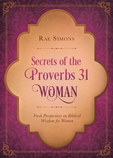 Secrets of the Proverbs 31 Woman : Fresh Perspectives on Biblical Wisdom for Women, EPUB eBook