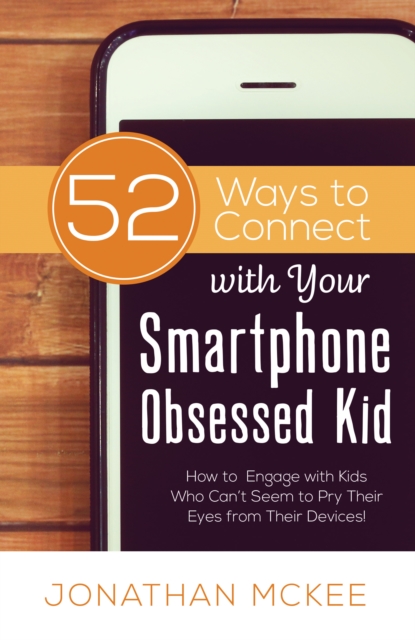 52 Ways to Connect with Your Smartphone Obsessed Kid : How to Engage with Kids Who Can't Seem to  Pry Their Eyes from Their Devices!, EPUB eBook