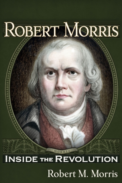 Robert Morris : Inside the Revolution, Paperback / softback Book