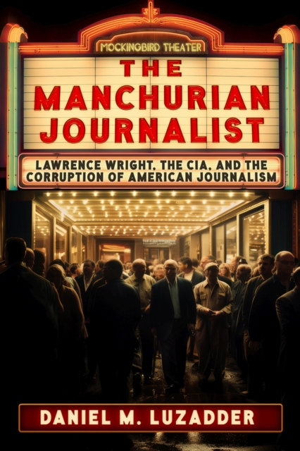 The Manchurian Journalist : Lawrence Wright, the CIA, and the Corruption of American Journalism, Paperback / softback Book