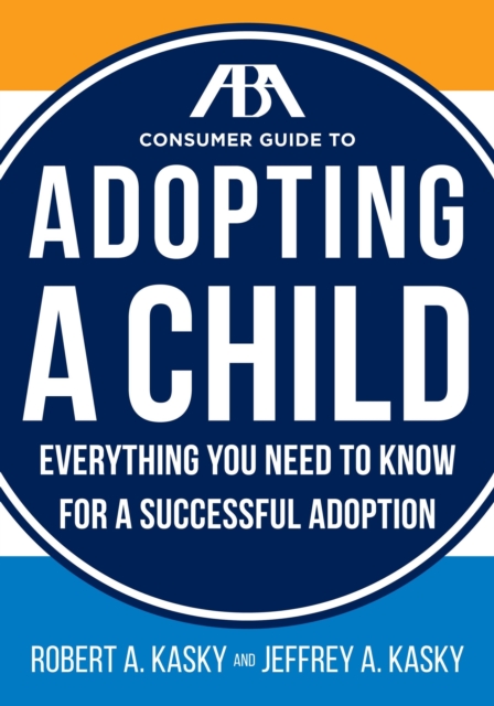 The Aba Consumer Guide to Adopting a Child : Everything You Need to Know for a Successful Adoption, Paperback / softback Book