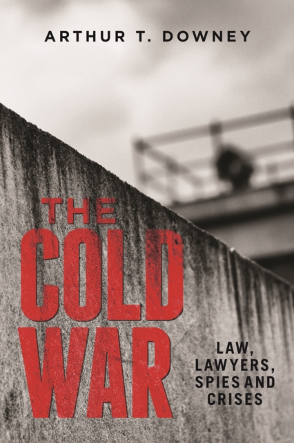 The Cold War : Law, Lawyers, Spies and Crises, Hardback Book