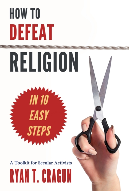 How to Defeat Religion in 10 Easy Steps, Paperback / softback Book