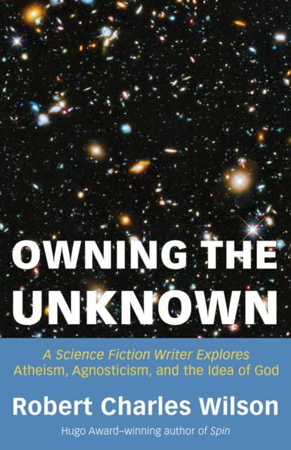 Owning the Unknown : A Science Fiction Writer Explores Atheism, Agnosticism, and the Idea of God, Paperback / softback Book