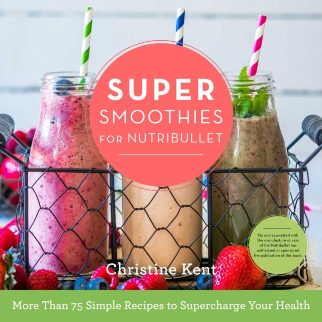 Super Smoothies for NutriBullet : More Than 75 Simple Recipes to Supercharge Your Health, EPUB eBook