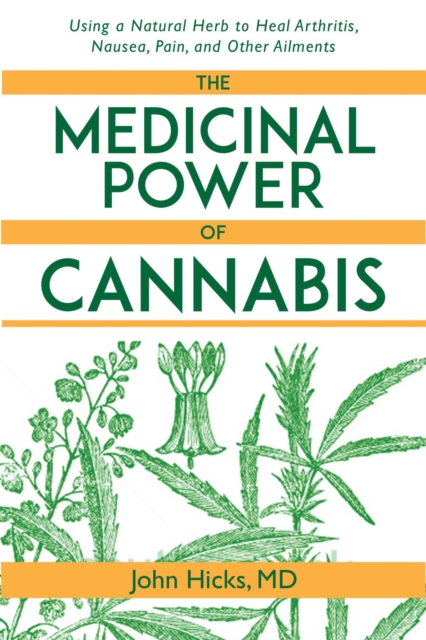 The Medicinal Power of Cannabis : Using a Natural Herb to Heal Arthritis, Nausea, Pain, and Other Ailments, EPUB eBook