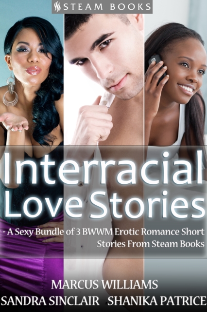 Interracial Love Stories - A Sexy Bundle of 3 BWWM Erotic Romance Short Stories From Steam Books, EPUB eBook