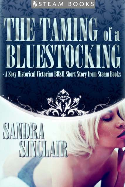 The Taming of a Bluestocking - A Sexy Historical Victorian BDSM Short Story from Steam Books, EPUB eBook