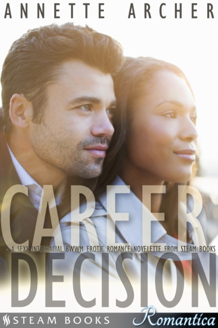 Career Decision - A Sexy Interracial BWWM Erotic Romance Novelette from Steam Books, EPUB eBook