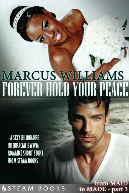 Forever Hold Your Peace - A Sexy Billionaire Interracial BWWM Romance Short Story from Steam Books, EPUB eBook
