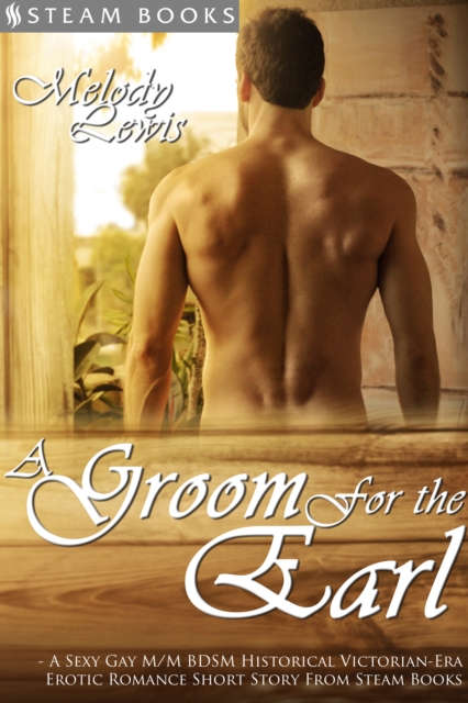A Groom For the Earl - A Sexy Gay M/M BDSM Historical Victorian-Era Erotic Romance Short Story From Steam Books, EPUB eBook