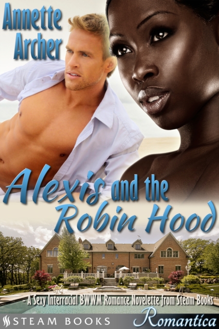 Alexis and the Robin Hood - A Sexy Interracial BWWM Romance Novelette from Steam Books, EPUB eBook
