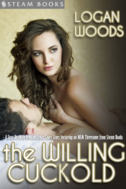 The Willing Cuckold - A Sexy MFM HotWife Femdom Erotic Short Story from Steam Books, EPUB eBook