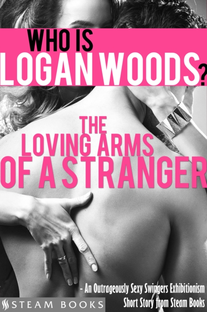 The Loving Arms of a Stranger - An Outrageously Sexy Swingers Exhibitionism Short Story from Steam Books, EPUB eBook