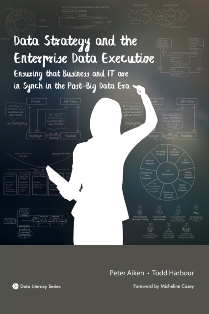 Data Strategy and the Enterprise Data Executive : Ensuring That Business and IT Are in Synch in the Post-Big Data Era, Paperback / softback Book