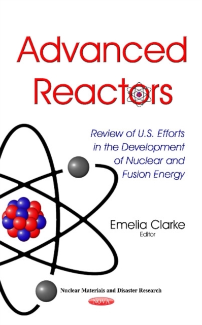 Advanced Reactors : Review of U.S. Efforts in the Development of Nuclear & Fusion Energy, Hardback Book