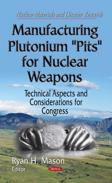 Manufacturing Plutonium ''Pits'' for Nuclear Weapons : Technical Aspects and Considerations for Congress, PDF eBook