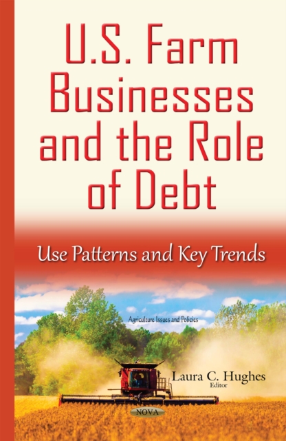 U.S. Farm Businesses and the Role of Debt : Use Patterns and Key Trends, PDF eBook