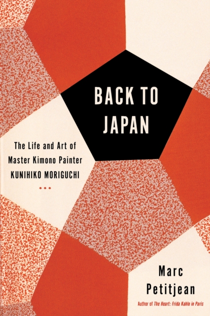 Back To Japan : The Life and Art of Master Kimono Painter Kunihiko Moriguchi, Hardback Book