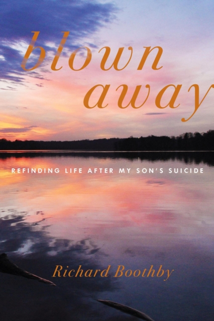 Blown Away : Refinding Life After My Son's Suicide, Hardback Book