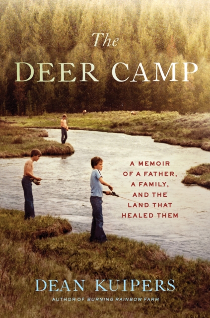 The Deer Camp : A Memoir of a Father, a Family, and the Land that Healed Them, Hardback Book