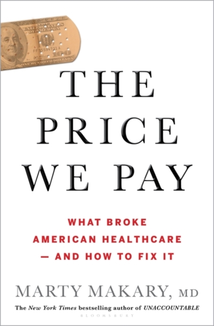 The Price We Pay : What Broke American Health Care--and How to Fix It, Hardback Book