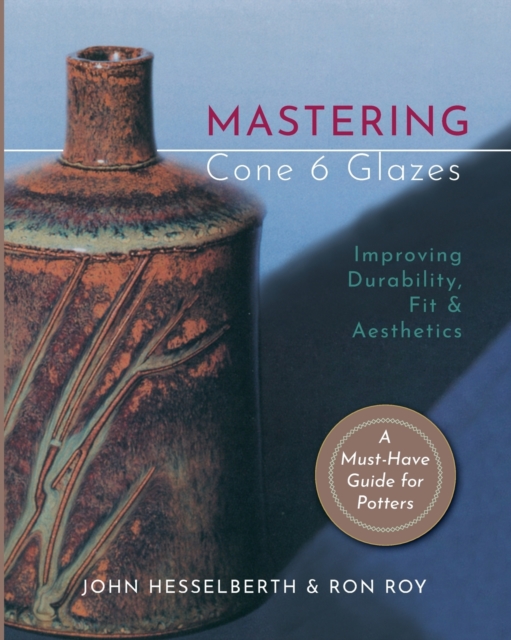 Mastering Cone 6 Glazes : Improving Durability, Fit and Aesthetics, Paperback / softback Book