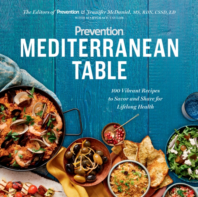 Prevention Mediterranean Table : 100 Vibrant Recipes to Savor and Share for Lifelong Health, Paperback / softback Book