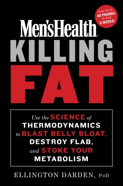 Men's Health Killing Fat : Use the Science of Thermodynamics to Blast Belly Bloat, Destroy Flab, and Stoke Your Metabolism, Hardback Book