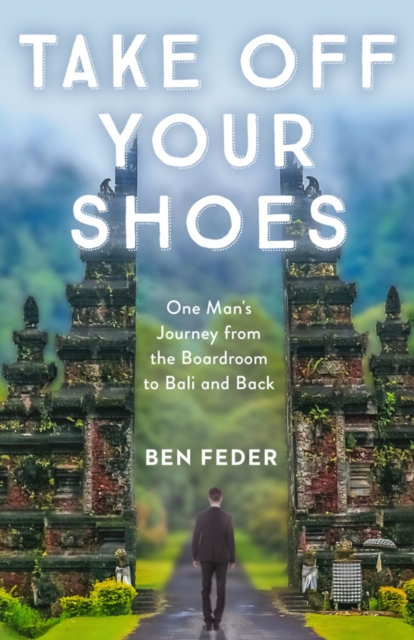 Take Off Your Shoes : One Man's Journey from the Boardroom to Bali and Back, EPUB eBook