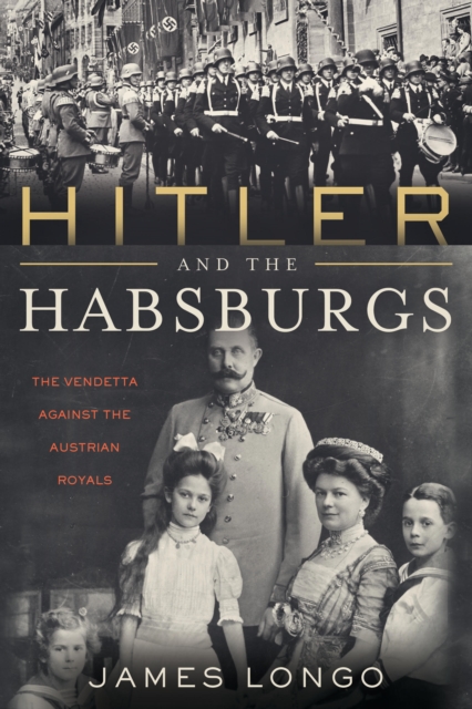 Hitler and the Habsburgs : The Vendetta Against the Austrian Royals, Paperback / softback Book