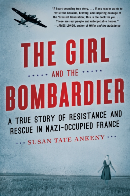 The Girl and the Bombardier : A True Story of Resistance and Rescue in Nazi-Occupied France, Paperback / softback Book