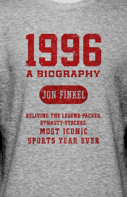 1996 : A Biography - Reliving the Legend-Packed, Dynasty-Stacked, Most Iconic Sports Year Ever, Paperback / softback Book