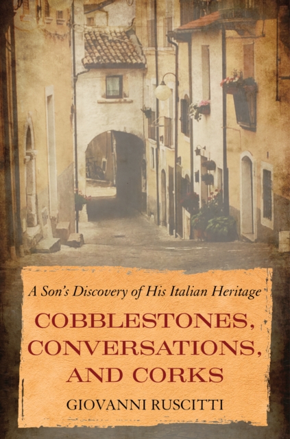 Cobblestones, Conversations, and Corks : A Son's Discovery of His Italian Heritage, Paperback / softback Book